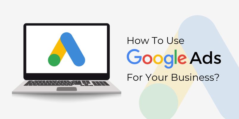 How To Use Google Ads For Your Business: A Beginner's Guide